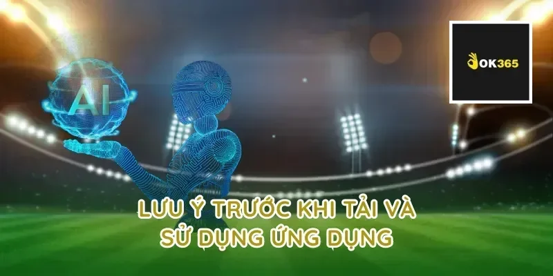 Lưu ý trước khi tải và sử dụng ứng dụng