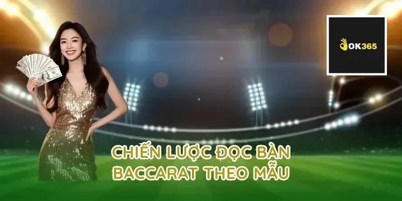 Chiến lược đọc bàn baccarat theo mẫu