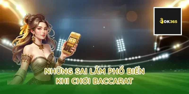Những sai lầm phổ biến khi chơi baccarat