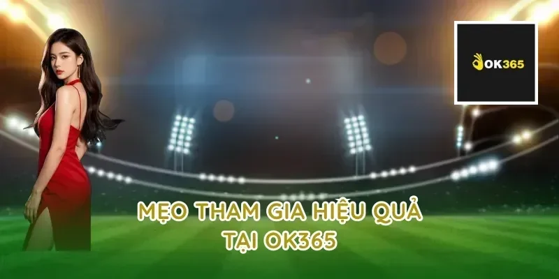 Mẹo tham gia hiệu quả tại ok365