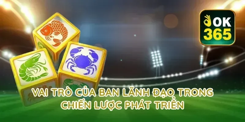 Vai trò của ban lãnh đạo trong chiến lược phát triển