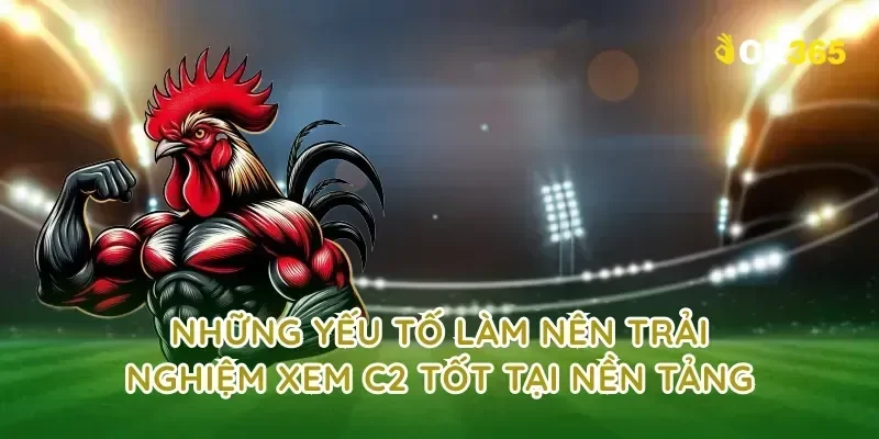 Những yếu tố làm nên trải nghiệm xem c2 tốt tại nền tảng