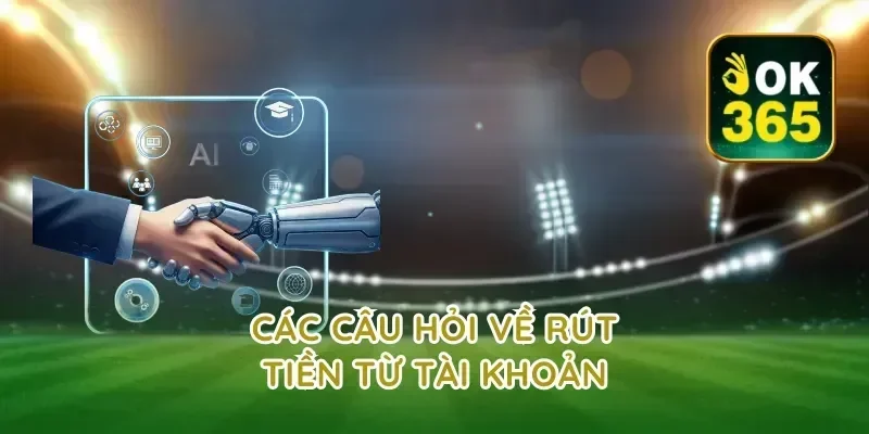 Các Câu Hỏi Về Rút Tiền Từ Tài Khoản