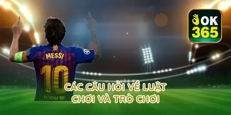 Các Câu Hỏi Về Luật Chơi Và Trò Chơi