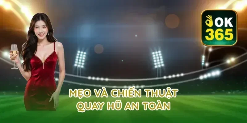 Mẹo và chiến thuật quay hũ an toàn