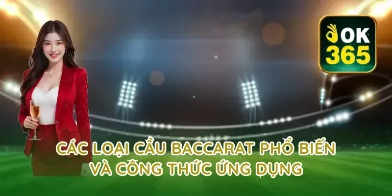 Các Loại Cầu Baccarat Phổ Biến Và Công Thức Ứng Dụng