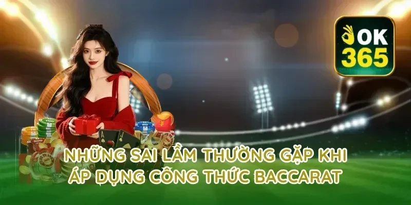 Những Sai Lầm Thường Gặp Khi Áp Dụng Công Thức Baccarat