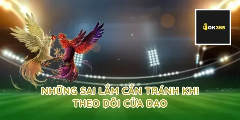 Những sai lầm cần tránh khi theo dõi cửa dao