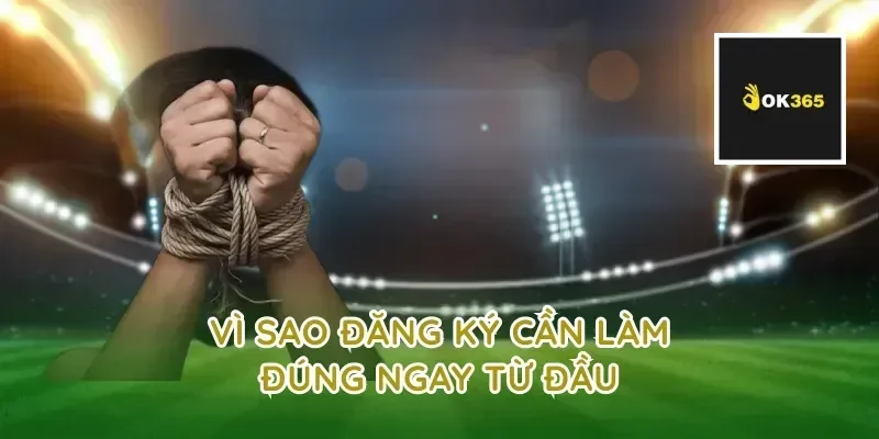 Vì sao đăng ký cần làm đúng ngay từ đầu