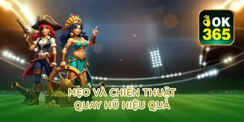 Mẹo và chiến thuật quay hũ hiệu quả