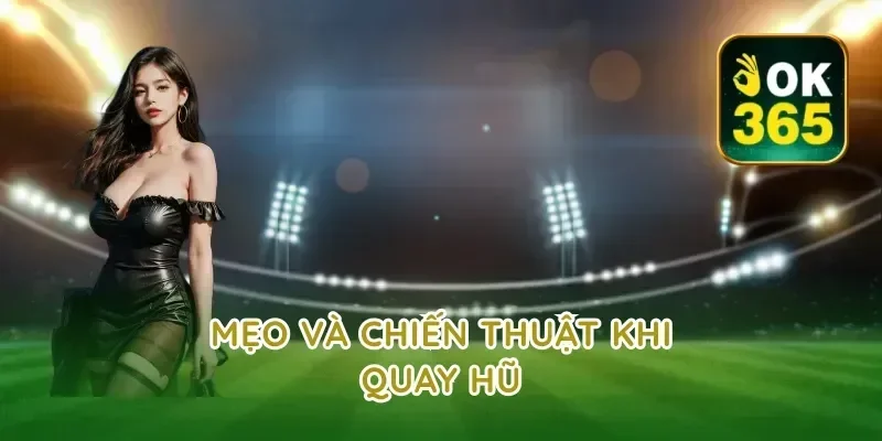 Mẹo và chiến thuật khi quay hũ
