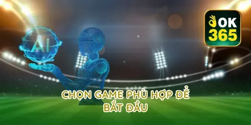 Chọn game phù hợp để bắt đầu