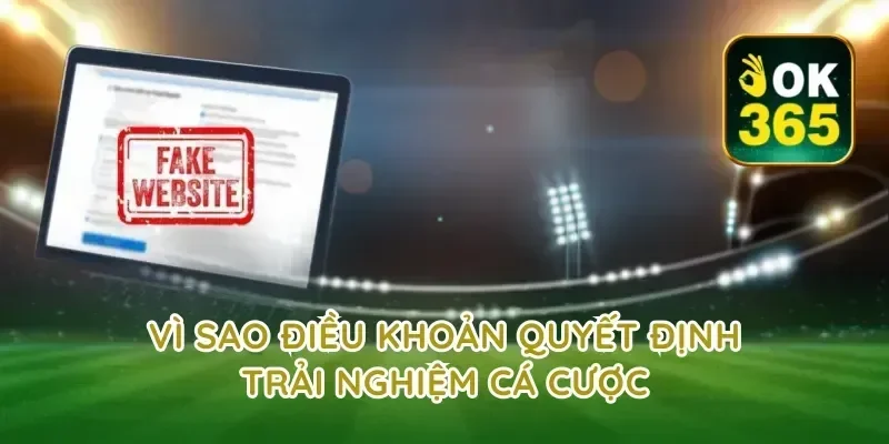 Vì sao điều khoản quyết định trải nghiệm cá cược
