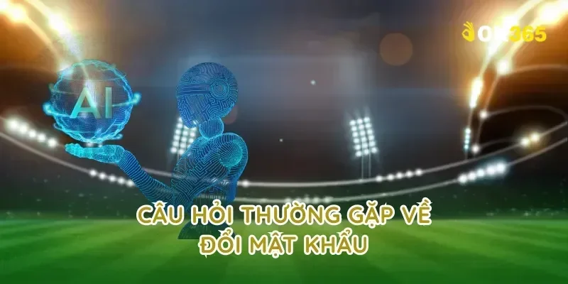 Câu hỏi thường gặp về đổi mật khẩu