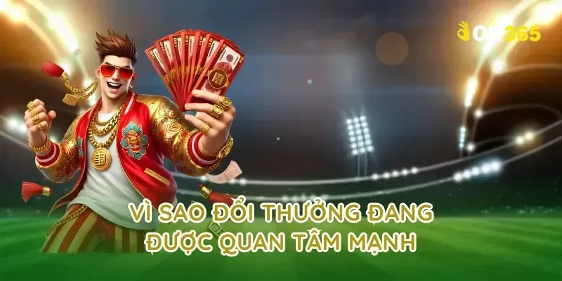 Vì sao đổi thưởng đang được quan tâm mạnh