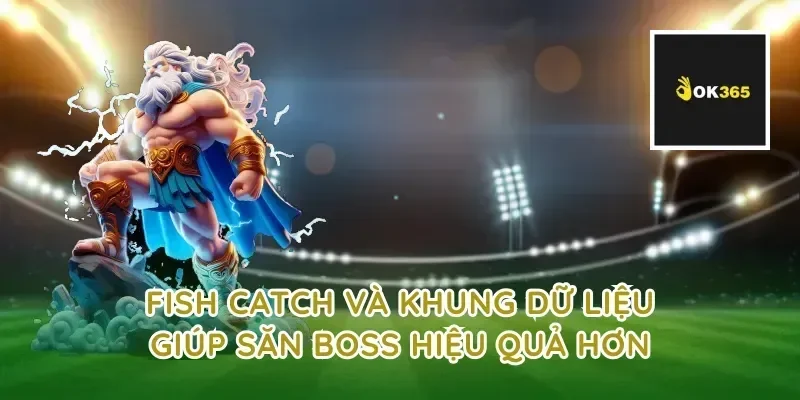 fish catch và khung dữ liệu giúp săn boss hiệu quả hơn