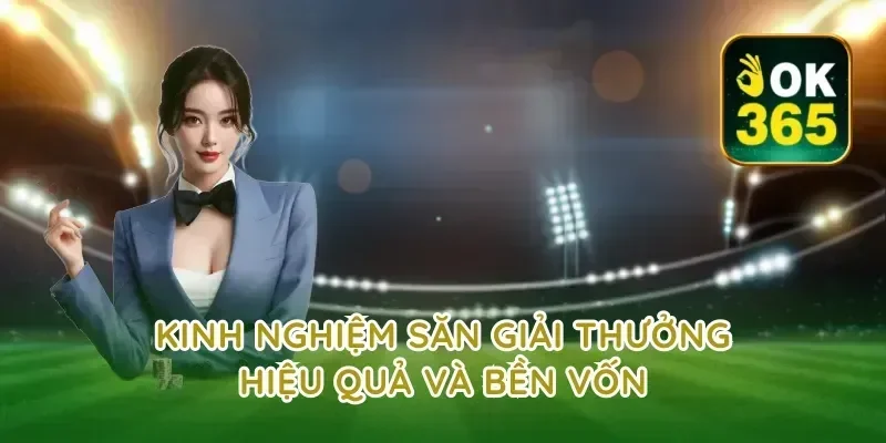 Kinh nghiệm săn giải thưởng hiệu quả và bền vốn