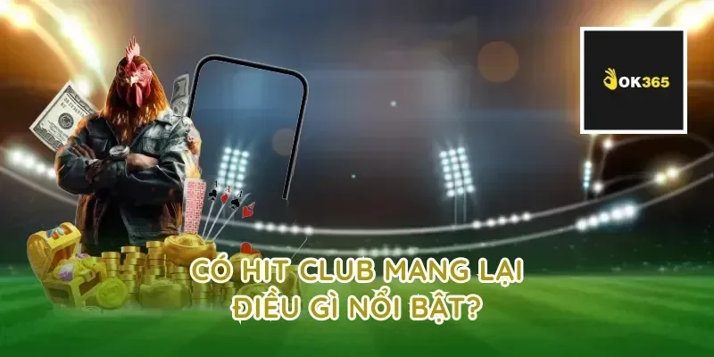 Có hit club mang lại điều gì nổi bật?