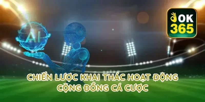 Chiến lược khai thác hoạt động cộng đồng cá cược