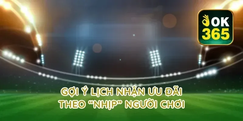 Gợi ý lịch nhận ưu đãi theo “nhịp” người chơi