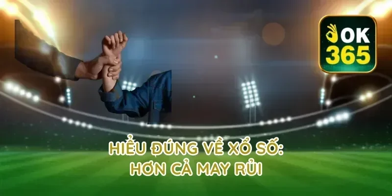 Hiểu đúng về xổ số: hơn cả may rủi