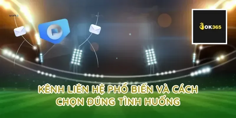 Kênh liên hệ phổ biến và cách chọn đúng tình huống