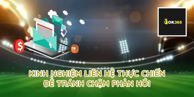 Kinh nghiệm liên hệ thực chiến để tránh chậm phản hồi