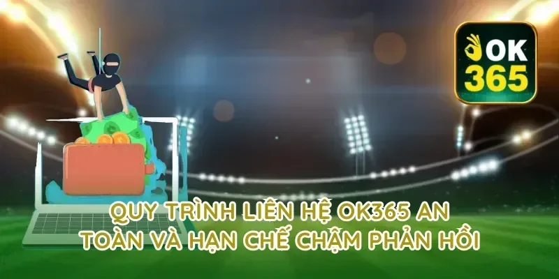 Quy trình liên hệ ok365 an toàn và hạn chế chậm phản hồi