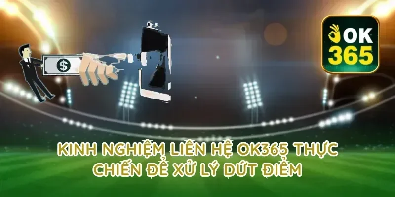 Kinh nghiệm liên hệ ok365 thực chiến để xử lý dứt điểm