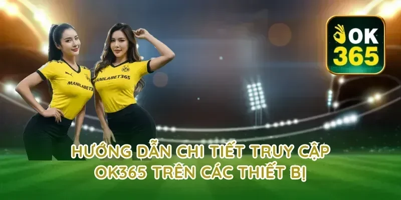 Hướng Dẫn Chi Tiết Truy Cập OK365 Trên Các Thiết Bị