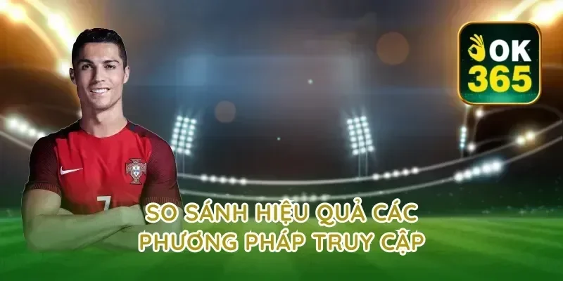 So Sánh Hiệu Quả Các Phương Pháp Truy Cập