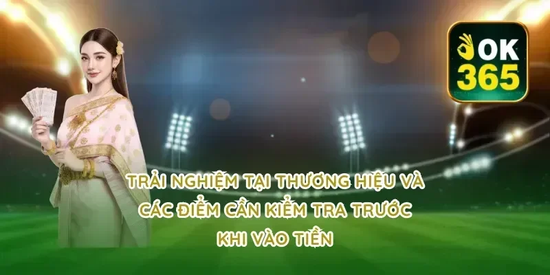 Trải nghiệm tại thương hiệu và các điểm cần kiểm tra trước khi vào tiền