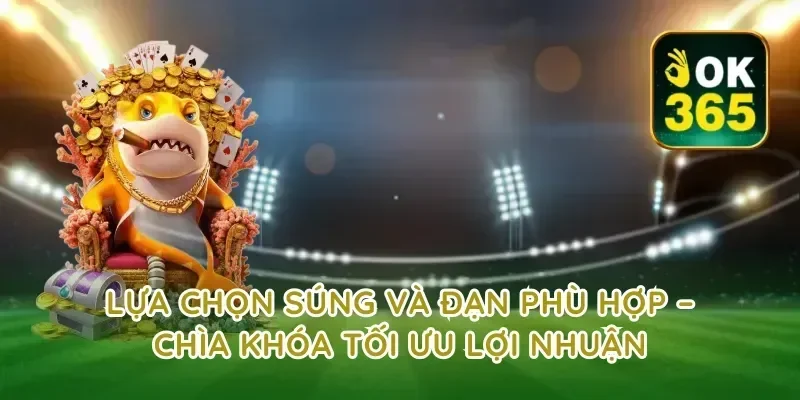 Lựa Chọn Súng Và Đạn Phù Hợp – Chìa Khóa Tối Ưu Lợi Nhuận