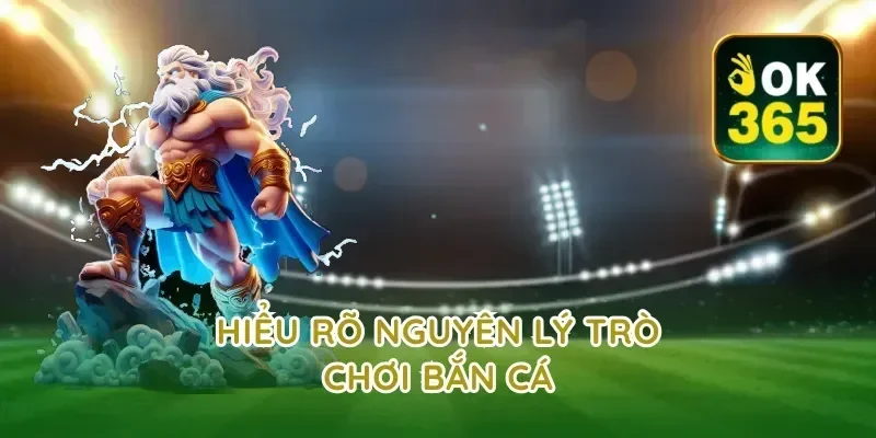 Hiểu Rõ Nguyên Lý Trò Chơi Bắn Cá