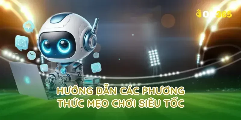 Hướng dẫn các phương thức mẹo chơi siêu tốc