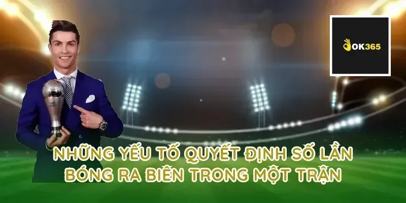 Những yếu tố quyết định số lần bóng ra biên trong một trận
