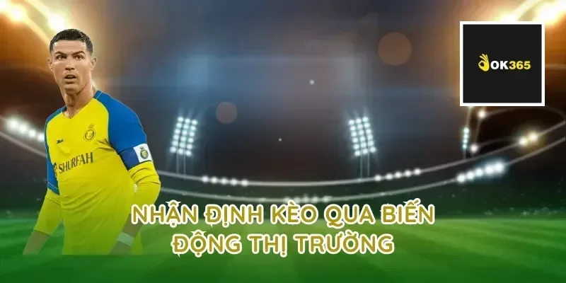 Nhận định kèo qua biến động thị trường