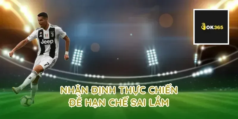 Nhận định thực chiến để hạn chế sai lầm