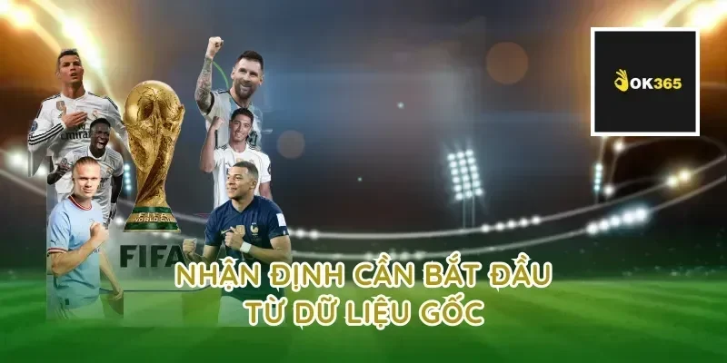 Nhận định cần bắt đầu từ dữ liệu gốc