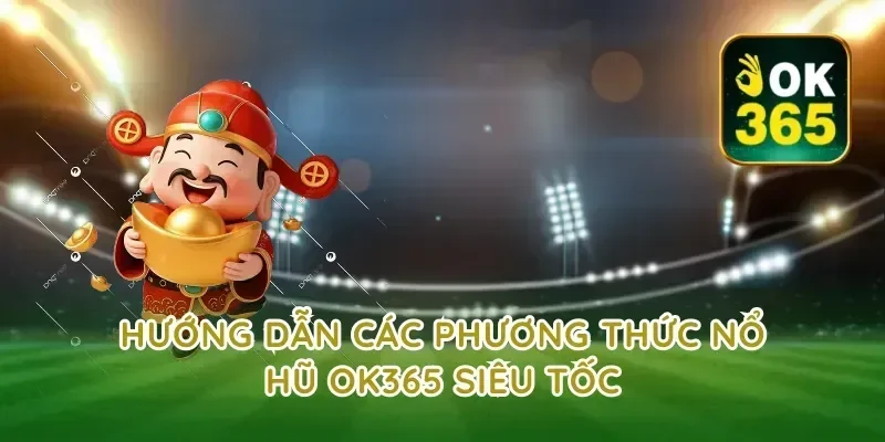 Hướng dẫn các phương thức nổ hũ ok365 siêu tốc