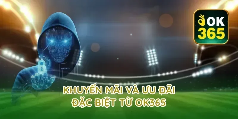 Khuyến Mãi Và Ưu Đãi Đặc Biệt Từ ok365
