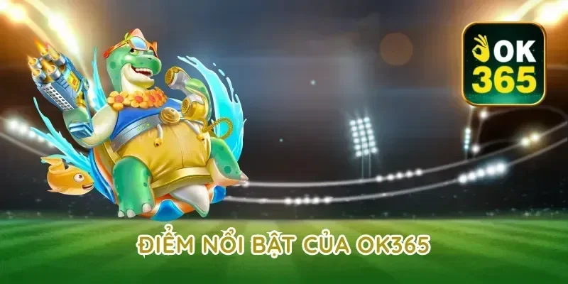 Điểm Nổi Bật Của ok365