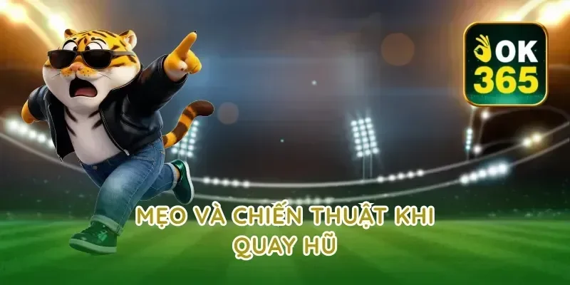 Mẹo và chiến thuật khi quay hũ