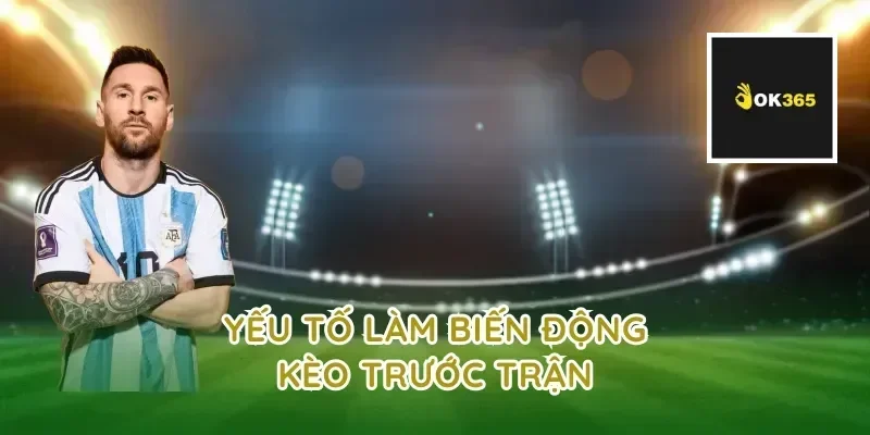 Yếu Tố Làm Biến Động Kèo Trước Trận
