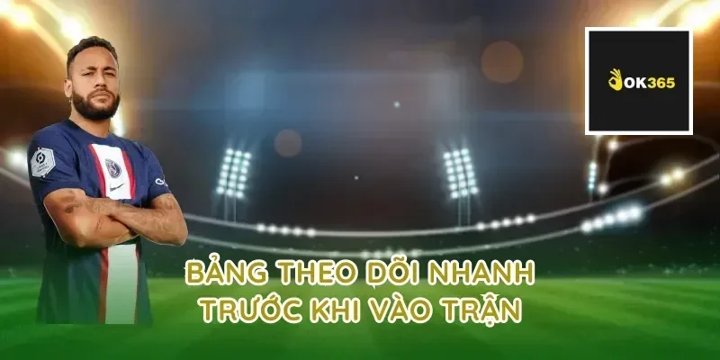 Bảng Theo Dõi Nhanh Trước Khi Vào Trận