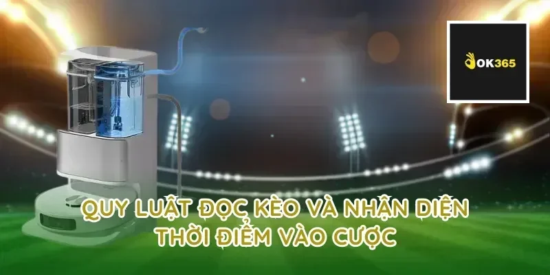 Quy luật đọc kèo và nhận diện thời điểm vào cược