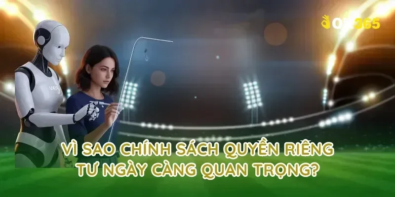 Vì sao chính sách quyền riêng tư ngày càng quan trọng?