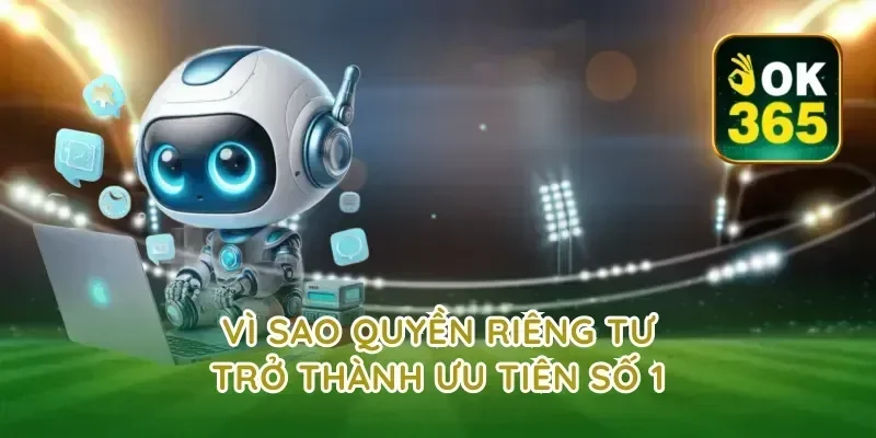 Vì sao quyền riêng tư trở thành ưu tiên số 1