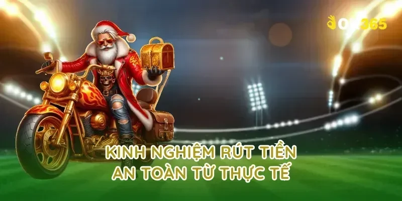Kinh Nghiệm Rút Tiền An Toàn Từ Thực Tế