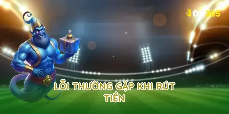 Lỗi Thường Gặp Khi Rút Tiền